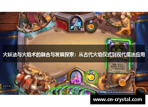 火妖法与火焰术的融合与发展探索:从古代火焰仪式到现代魔法应用 火妖法与火焰术的融合与发展探索:从古代火焰仪式到现代魔法应用