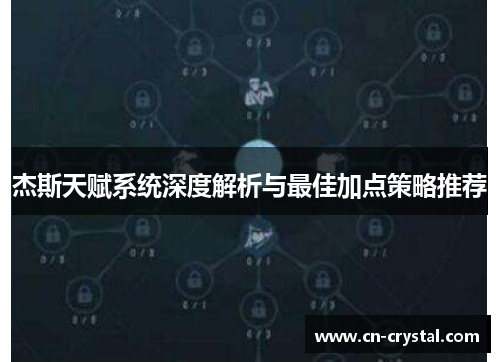 杰斯天赋系统深度解析与最佳加点策略推荐 杰斯天赋系统深度解析与最佳加点策略推荐