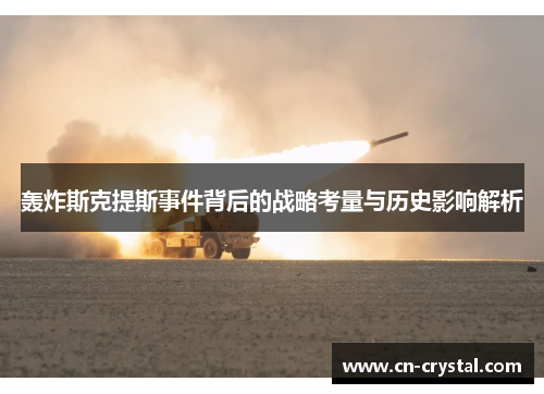 轰炸斯克提斯事件背后的战略考量与历史影响解析 轰炸斯克提斯事件背后的战略考量与历史影响解析