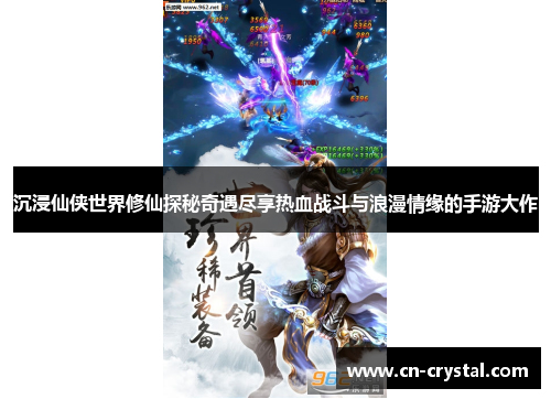 沉浸仙侠世界修仙探秘奇遇尽享热血战斗与浪漫情缘的手游大作 沉浸仙侠世界修仙探秘奇遇尽享热血战斗与浪漫情缘的手游大作